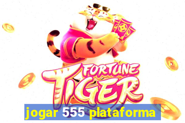 jogar 555 plataforma